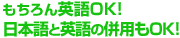 もちろん英語OK！日本語と英語の併用もOK！