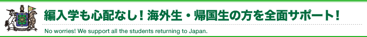 編入学も心配なし！ 帰国子女の方を全面的にサポート！